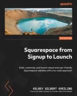 Squarespace from Signup to Launch: Build, customize, and launch robust and user-friendly Squarespace websites with a no-code approach di Kelsey Gilbert Kreiling edito da PACKT PUB