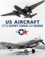 U.S. Aircraft in the Soviet Union and Russia di Yefim Gordon edito da MIDLAND PUB