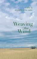 Weaving the Wind di Antoinette Voûte Roeder edito da Apocryphile Press