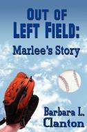 Out of Left Field: Marlee's Story di Barbara L. Clanton edito da YELLOW ROSE BOOKS