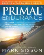 Primal Endurance: Escape Chronic Cardio and Carbohydrate Dependency and Become a Fat Burning Beast! di Mark Sisson, Brad Kearns edito da PRIMAL NUTRITION