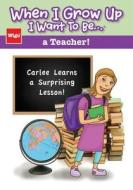 When I Grow Up I Want to Be...a Teacher!: Carlee Learns a Surprising Lesson! di Wigu Publishing, Mark Shyres edito da Wigu Publishing, LLC.