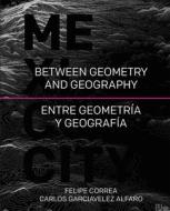 Correa, F: Between Geography and Geometry di Felipe Correa edito da Oro Editions