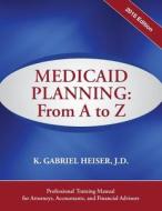 Medicaid Planning: A to Z (2018 Ed.) di K. Gabriel Heiser edito da BOULDER ELDERLAW