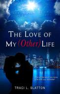 The Love of My (Other) Life di Traci L. Slatton edito da Parvati Press