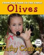 From the Farm to the Table Olives di Kathy Coatney edito da Windtree Press