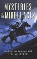 Mysteries of the Middle Ages di E. B. Wheeler edito da Rowan Ridge Press