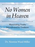 No Women In Heaven di Miller Dr Newton Ward Miller edito da Outskirts Press