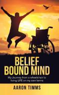 Belief Bound Mind di Aaron Timms edito da Balboa Press