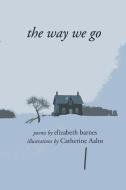 The Way We Go: Poems di ELIZABETH BARNES edito da Lightning Source Uk Ltd