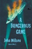 A Dangerous Game di John Wilson edito da John Wilson