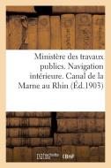 Minist re Des Travaux Publics. Navigation Int rieure. Canal de la Marne Au Rhin Et Voies Annexes di Sans Auteur edito da Hachette Livre - Bnf