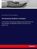 The American Gardener's Assistant di Sereno Edwards Todd, Thomas Bridgeman edito da hansebooks