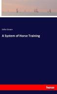 A System of Horse Training di John Grace edito da hansebooks