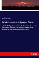 Die Zettelbankreform im deutschen Reiche: di Adolph Wagner edito da hansebooks