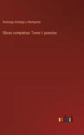 Obras completas: Tomo I: poesías di Domingo Arteaga Y Alemparte edito da Outlook Verlag