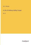 A Life of Anthony Ashley Cooper di W. D. Christie edito da Anatiposi Verlag