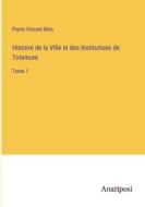 Histoire de la Ville et des Institutions de Tirlemont di Pierre Vincent Bets edito da Anatiposi Verlag