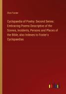 Cyclopaedia of Poetry: Second Series: Embracing Poems Descriptive of the Scenes, Incidents, Persons and Places of the Bible, also Indexes to Foster's  di Elon Foster edito da Outlook Verlag