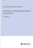 A Brief History of the United States; Barnes's Historical Series di Joel Dorman Steele, Esther Baker Steele edito da Megali Verlag