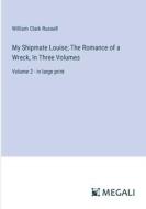 My Shipmate Louise; The Romance of a Wreck, In Three Volumes di William Clark Russell edito da Megali Verlag
