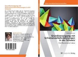 Grundversorgung mit Schienenverkehrsleistungen in der Schweiz di Matthias Diermeier edito da AV Akademikerverlag