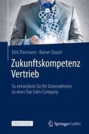 Zukunftskompetenz Vertrieb di Dirk Thiemann, Rainer Skazel edito da Springer-Verlag GmbH