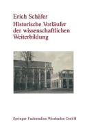 Historische Vorläufer der wissenschaftlichen Weiterbildung di Erich Schäfer edito da VS Verlag für Sozialwissenschaften