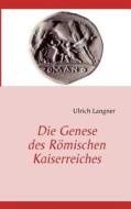 Die Genese Des Romischen Kaiserreiches di Ulrich Langner edito da Books on Demand