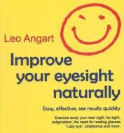 Improve Your Eyesight Naturally: Easy, Effective, See Results Quickly di Leo Angart edito da Int'l Assoc of Nlp Institutes