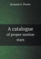 A Catalogue Of Proper Motion Stars di Jermain G Porter edito da Book On Demand Ltd.