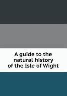 A Guide To The Natural History Of The Isle Of Wight di Frank Morey edito da Book On Demand Ltd.