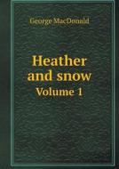 Heather And Snow Volume 1 di MacDonald George edito da Book On Demand Ltd.