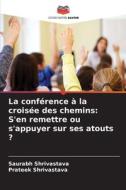 La conférence à la croisée des chemins: S'en remettre ou s'appuyer sur ses atouts ? di Saurabh Shrivastava, Prateek Shrivastava edito da Editions Notre Savoir