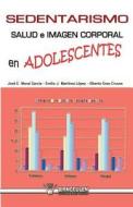 Sedentarismo Salud E Imagen Corporal En Adolescentes di Josae E. Moral Garcaia, Jose E. Moral Garcia, Emilio J. Martinez Lopez edito da Wanceulen S.L.