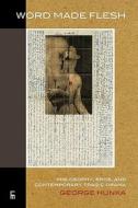 Word Made Flesh: Philosophy, Eros, and Contemporary Tragic Drama. di George Hunka edito da EYECORNER PR