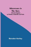 Adventures in the Arts; Informal Chapters on Painters, Vaudeville, and Poets di Marsden Hartley edito da Alpha Editions