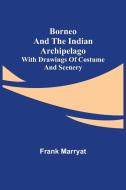 Borneo and the Indian Archipelago; with drawings of costume and scenery di Frank Marryat edito da Alpha Editions