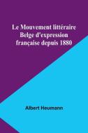 Le Mouvement littéraire Belge d'expression française depuis 1880 di Albert Heumann edito da Alpha Edition