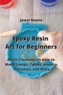 Epoxy Resin Art for Beginners di Jewel Moore edito da Jewel Moore