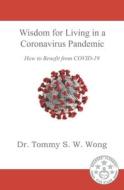 Wisdom For Living In A Coronavirus Pandemic di Wong Tommy S. W. Wong edito da Independently Published