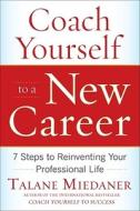 Coach Yourself to a New Career: 7 Steps to Reinventing Your Professional Life di Talane Miedaner edito da McGraw-Hill Education - Europe