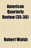 American Quarterly Review (nos. 35-36) di Robert Walsh edito da General Books Llc