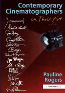 Contemporary Cinematographers on Their Art di Pauline B. Rogers edito da Taylor & Francis Ltd
