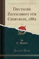 Deutsche Zeitschrift Fur Chirurgie, 1882, Vol. 17 (Classic Reprint) di C. Hueter edito da Forgotten Books
