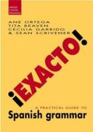 !Exacto!: A Practical Guide to Spanish Grammar di Ane Ortega, Cecilia Garrido, Tita Beaven edito da Routledge