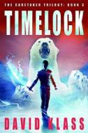 Timelock: The Caretaker Trilogy: Book 3 di David Klass edito da FARRAR STRAUSS & GIROUX