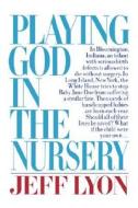 Playing God in the Nursery di Jeff Lyon edito da W. W. Norton & Company