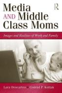 Media and Middle Class Moms di Lara J. (University of Connecticut Descartes, Conrad (University of Michigan Kottak edito da Taylor & Francis Ltd