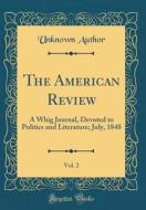 The American Review, Vol. 2: A Whig Journal, Devoted to Politics and Literature; July, 1848 (Classic Reprint) di Unknown Author edito da Forgotten Books